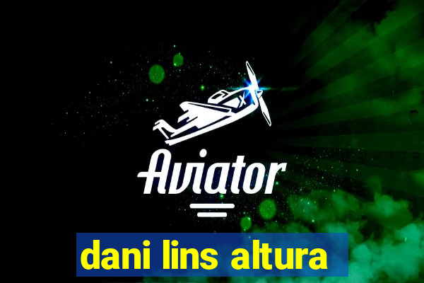 dani lins altura